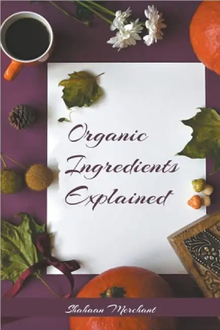 Organic Ingredients Explained by Shahaan Merchant