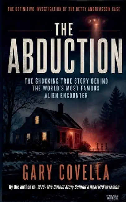 The Abduction: The Shocking True Story Behind the World's Most Famous Alien Encounter by Gary Covella