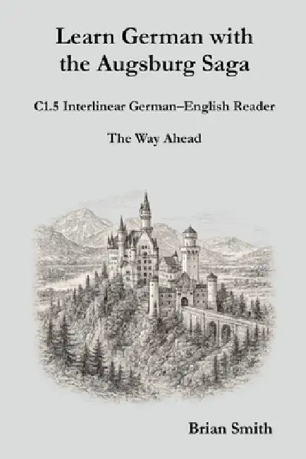 Learn German with the Augsburg Saga - C1.5 Interlinear German-English Reader by Brian Smith