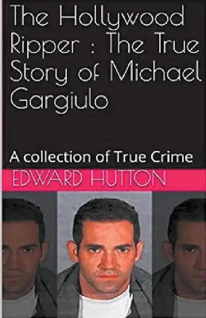 The Hollywood Ripper: The True Story of Michael Gargiulo by Edward Hutton