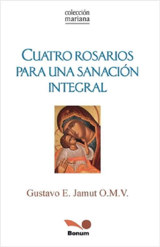 Cuatro Rosarios para una sanación integral by Gustavo E. Jamut