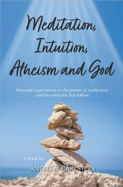 Meditation Intuition Atheism & God by Carlston, Andrew