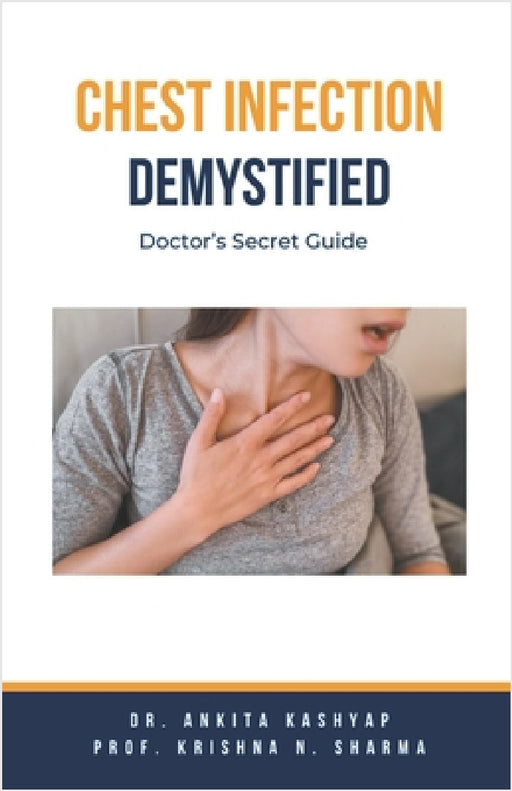 Chest Infection Demystified: Doctor's Secret Guide by Ankita Kashyap, Prof Krishna N. Sharma