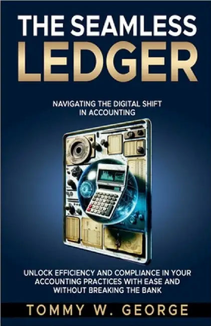 The Seamless Ledger: Navigating the Digital Shift in Accounting by George, Tommy W.
