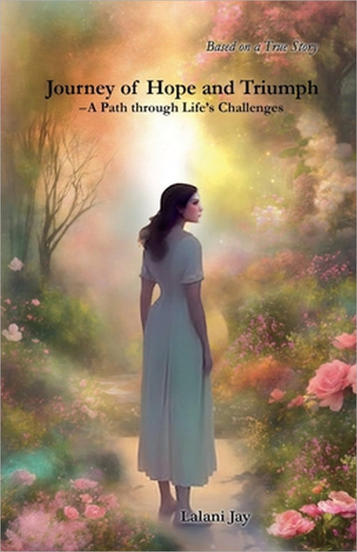 Journey of Hope and Triumph - A Path through Life's Challenges by Lalani Jay