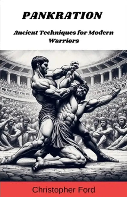 Pankration: Ancient Techniques for Modern Warriors by Christopher Ford