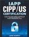 IAPP CIPP/US Certification A Practical Study Guide to Master the Certified Information Privacy Professional Exam by Murphy, Jamie