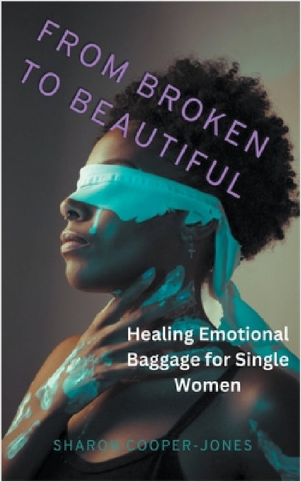 From Broken to Beautiful: Healing Emotional Baggage for Single Women by Sharon Cooper-Jones