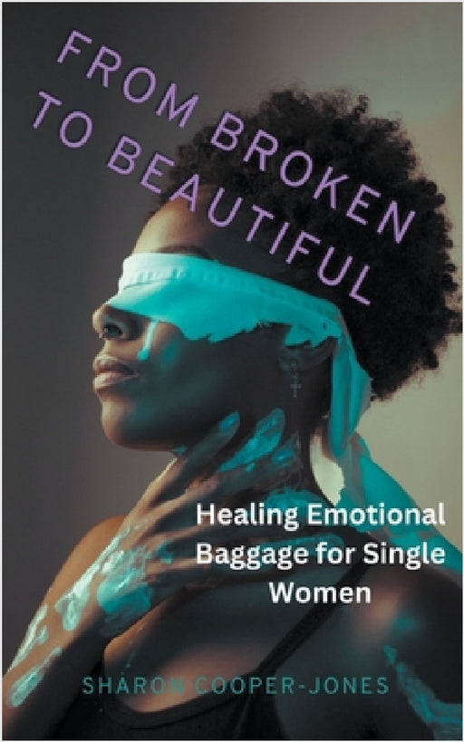 From Broken to Beautiful: Healing Emotional Baggage for Single Women by Sharon Cooper-Jones