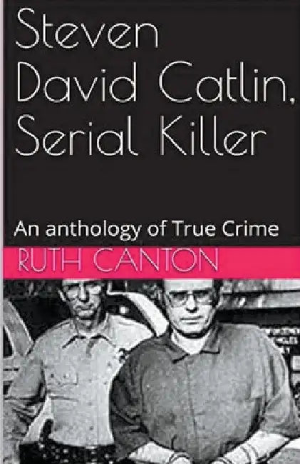 Steven David Catlin, Serial Killer by Ruth Kanton