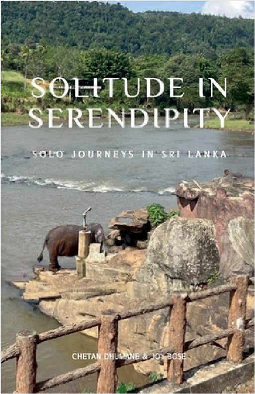 Solitude in Serendipity: Solo Journeys in Sri Lanka by Chetan Dhumane, Joy Bose