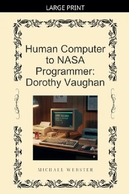 Human Computer to NASA Programmer: Dorothy Vaughan by Michael Webster