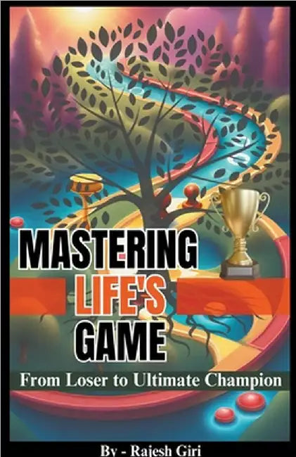 Mastering Life's Game: From Loser to Ultimate Champion by Rajesh Giri