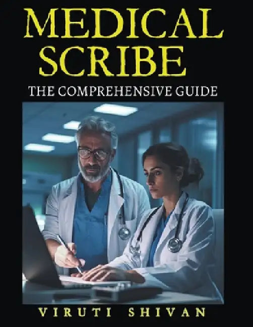 Medical Scribe - The Comprehensive Guide by Viruti Shivan