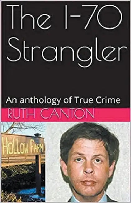 The I-70 Strangler An Anthology of True Crime by Ruth Canton