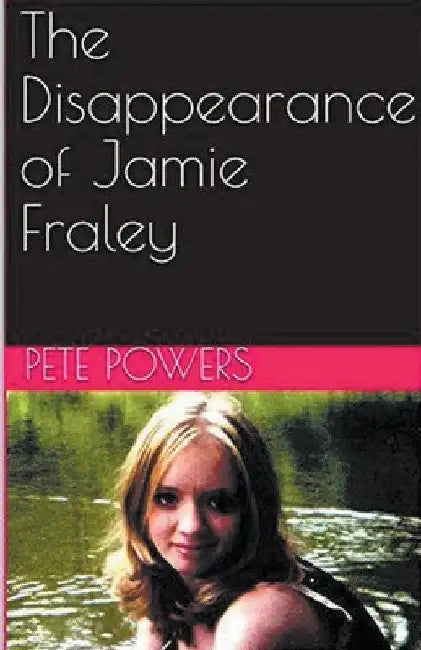 The Disappearance of Jamie Fraley by Pete Powers