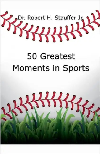 50 Greatest Moments in Sports by Jr. Stauffer Robert H.