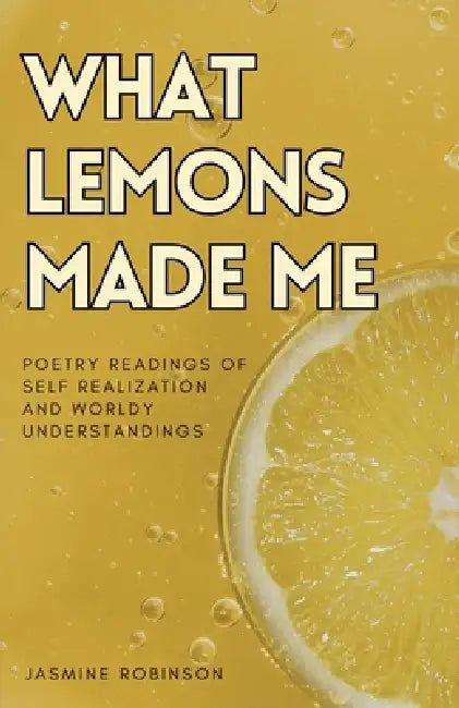 What Lemons Made Me - Poetry by Jasmine Robinson