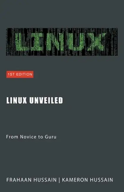 Linux Unveiled: From Novice to Guru by Hussain Kameron
