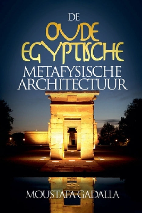 De Oude Egyptische Metafysische Architectuur by Moustafa Gadalla