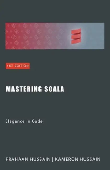 Mastering Scala: Elegance in Code by Kameron Hussain