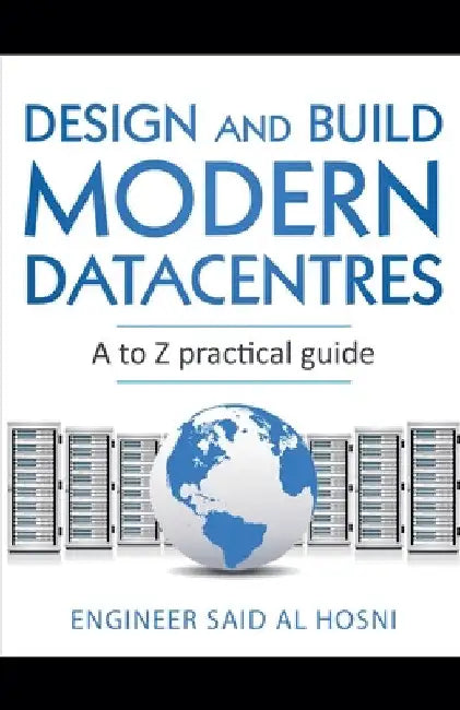 Design and Build Modern Datacentres, A to Z practical guide by Engineer Said Al Hosni