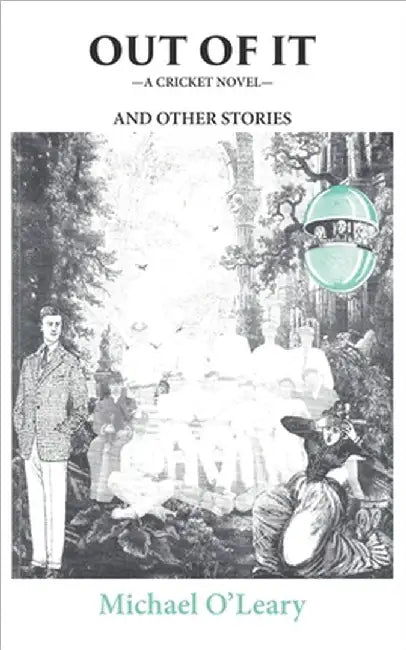 Out of It: A Cricket Novel (And Other Stories) by Michael O'Leary