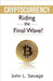 Cryptocurrency: Riding the Final Wave! by John Savage