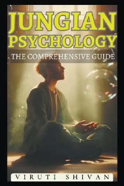Jungian Psychology: The Comprehensive Guide by Viruti Shivan