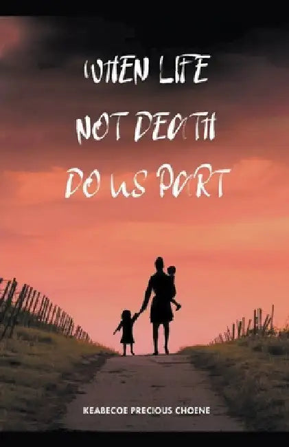 When Life, Not Death, Do us Part by Keabecoe Choene