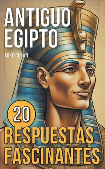 Antiguo Egipto - 20 Respuestas Fascinantes by Mike Ciman