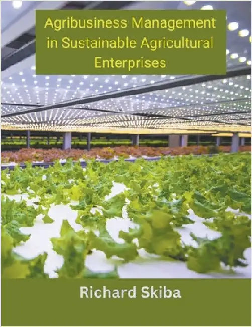 Agribusiness Management in Sustainable Agricultural Enterprises by Richard Skiba