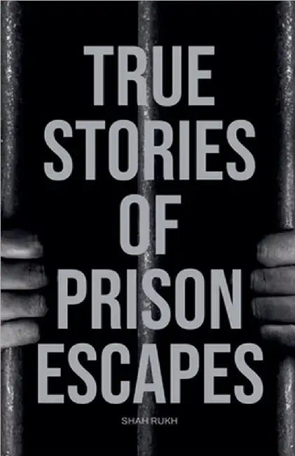 True Stories of Prison Escapes by Shah Rukh