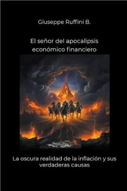El señor del apocalipsis económico financiero: La oscura realidad de la inflación y sus verdaderas causas by Giuseppe Ruffini B