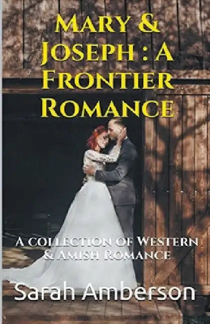 Mary & Joseph: A Frontier Romance A Collection of Western & Amish Romance by Sarah Amberson