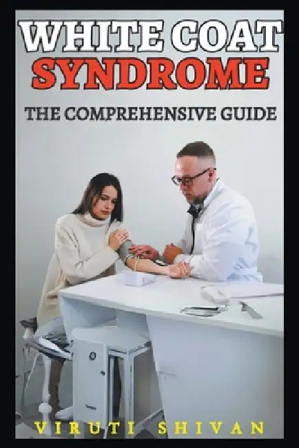White Coat Syndrome - The Comprehensive Guide by Viruti Shivan