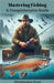 Mastering Fishing: A Comprehensive Guide by Ford, Christopher