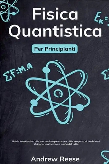 Fisica quantistica per principianti: Guida introduttiva alla meccanica quantistica e alle sue applicazioni nel mondo reale. Demistificare i buchi neri by Reeves, Andrew