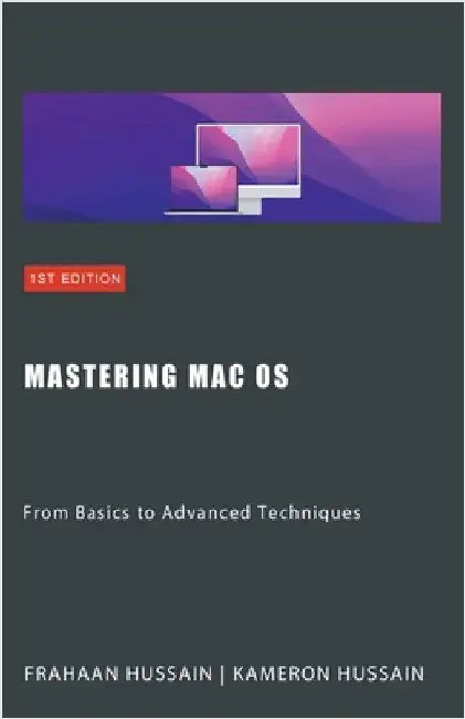 Mastering Mac OS: From Basics to Advanced Techniques by Kameron Hussain