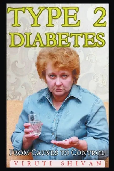 Type 2 Diabetes - From Causes to Control by Viruti Shivan
