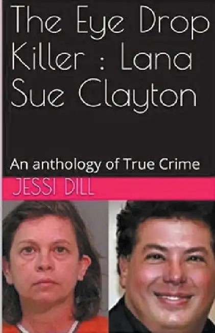 The Eye Drop Killer: Lana Sue Clayton by Jessi Dill