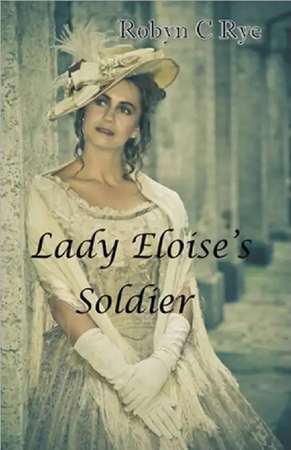 Lady Eloise's Soldier by Robyn C. Rye