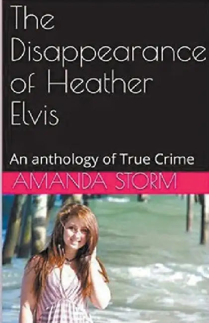 The Disappearance of Heather Elvis by Amanda Storm