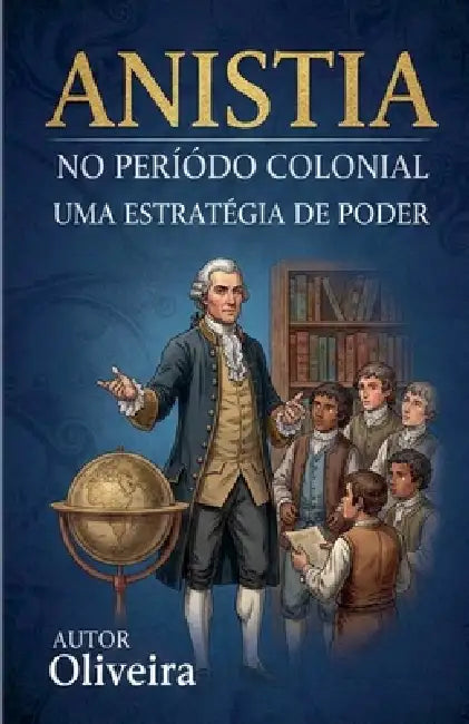 A Anistia no período Colônial uma estratégia de poder by Oliveira