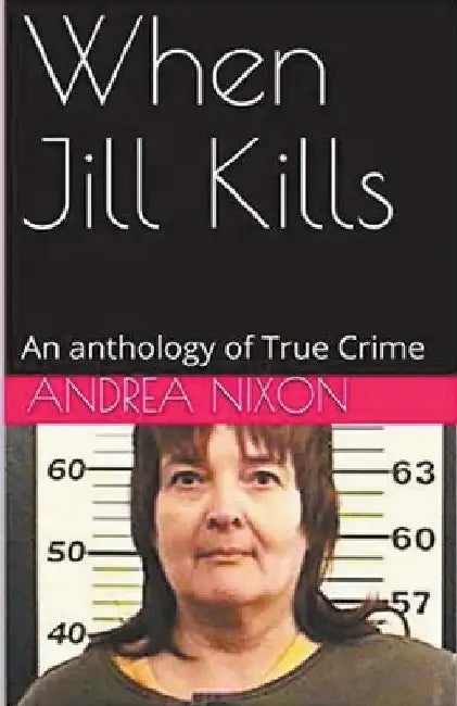 When Jill Kills An Anthology of True Crime by Andrea Nixon