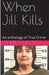 When Jill Kills An Anthology of True Crime by Andrea Nixon