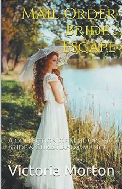 Mail Order Bride: Escape: A collection of Mail Order Bride & Christian Romance by Victoria Morton