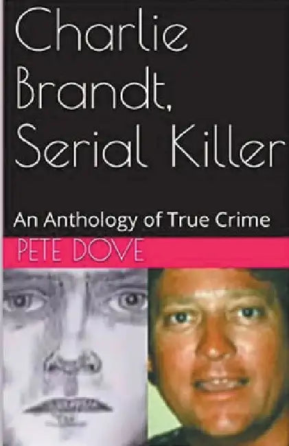 Charlie Brandt, Serial Killer: An Anthology of True Crime by Pete Dove