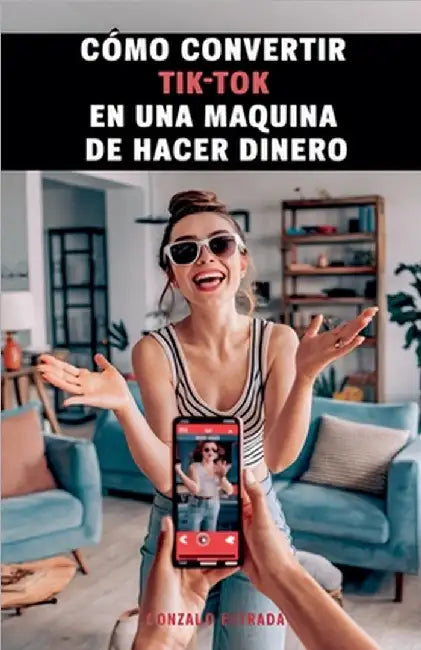 Cómo convertir TikTok en una máquina de hacer dinero by Gonzalo Estrada