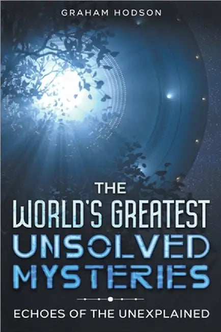 The World's Greatest Unsolved Mysteries Echoes of the Unexplained by Graham Hodson